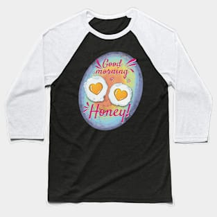 Good morning honey egg heart Baseball T-Shirt